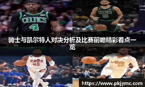 骑士与凯尔特人对决分析及比赛前瞻精彩看点一览